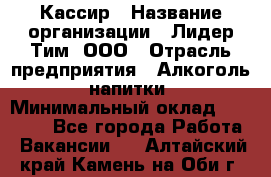 Кассир › Название организации ­ Лидер Тим, ООО › Отрасль предприятия ­ Алкоголь, напитки › Минимальный оклад ­ 24 450 - Все города Работа » Вакансии   . Алтайский край,Камень-на-Оби г.